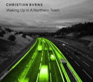 Christian Burns releases his new LP ‘Waking Up In A Northern Town’